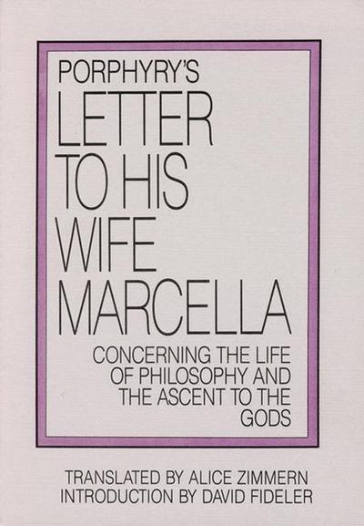 Porphyry’s Letter to His Wife: Concerning the Life of Philosophy and the Ascent to the Gods