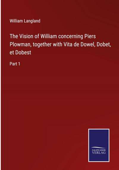 The Vision of William concerning Piers Plowman, together with Vita de Dowel, Dobet, et Dobest