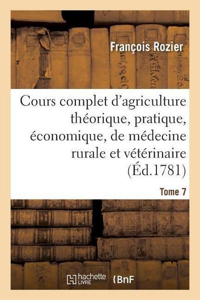 Cours Complet d’Agriculture Théorique, Économique Et de Médecine Rurale Et Vétérinaire. Tome 7