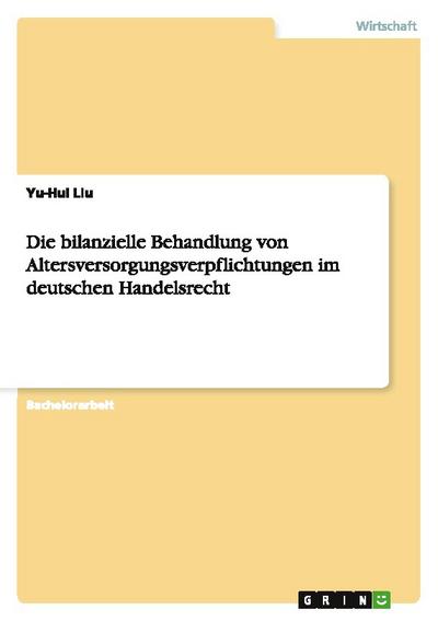 Die bilanzielle Behandlung von Altersversorgungsverpflichtungen  im deutschen Handelsrecht