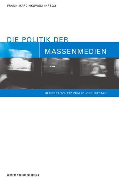 Die Politik der Massenmedien. Heribert Schatz zum 65. Geburtstag