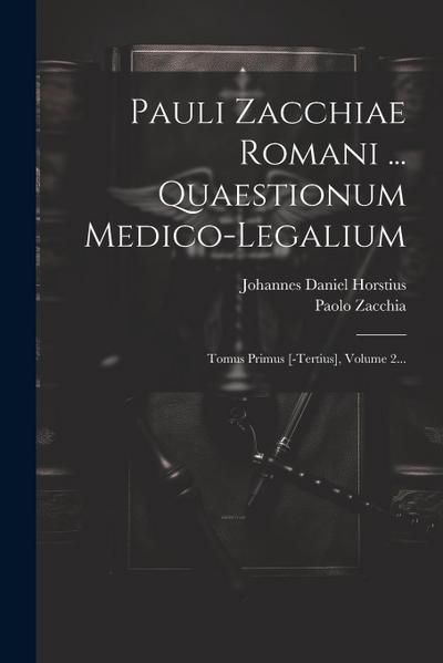 Pauli Zacchiae Romani ... Quaestionum Medico-legalium: Tomus Primus [-tertius], Volume 2...