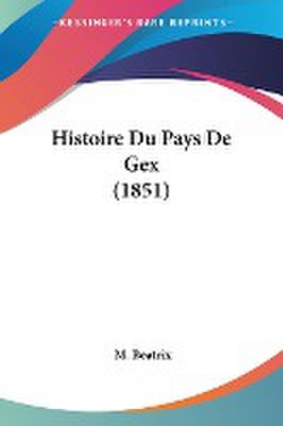 Histoire Du Pays De Gex (1851) - M. Beatrix