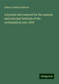 A hymnal and vesperal for the seasons and principal festivals of the ecclesiastical year 1878