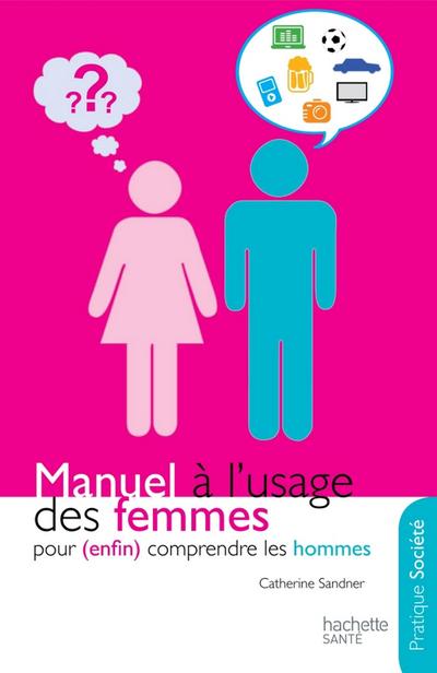Manuel à l’usage des femmes pour (enfin) comprendre les hommes