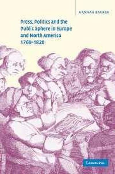 Press, Politics and the Public Sphere in Europe and North America, 1760 1820