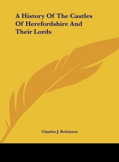A History Of The Castles Of Herefordshire And Their Lords