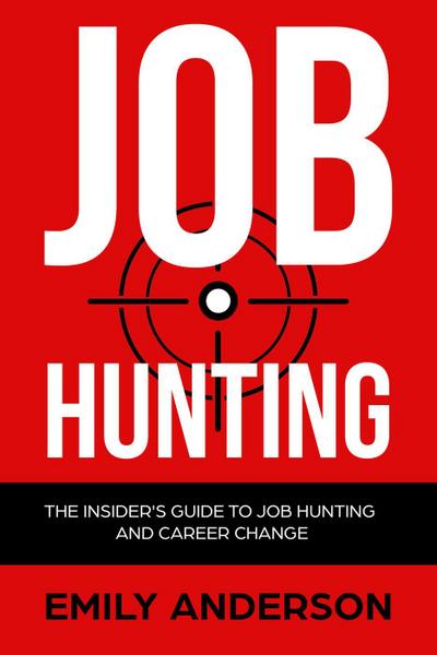 Job Hunting: The Insider’s Guide to Job Hunting and Career Change