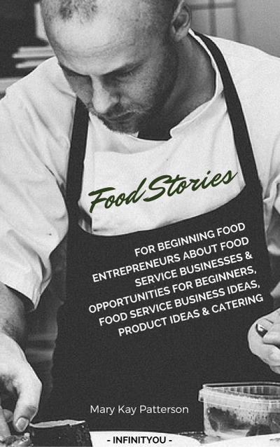 Food Stories For Beginning Food Entrepreneurs About Food  Service Businesses & Opportunities For Beginners, Food Service Business Ideas, Product Ideas & Catering (Beginner’s Crafts Guide Series)