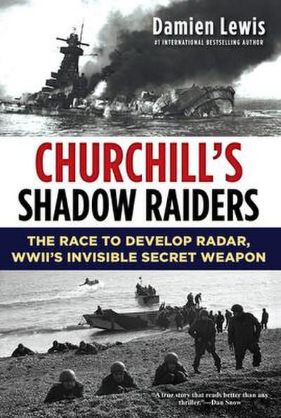 Churchill’s Shadow Raiders: The Race to Develop Radar, World War II’s Invisible Secret Weapon