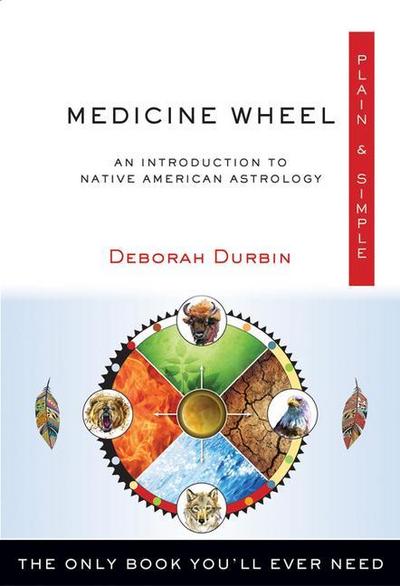 Medicine Wheel Plain & Simple: The Only Book You’ll Ever Need