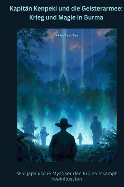 Kapitän Kenpeki und die Geisterarmee: Krieg und Magie in Burma