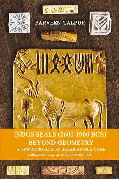 Indus Seals (2600-1900 Bce) Beyond Geometry: A New Approach to Break an Old Code Volume 1
