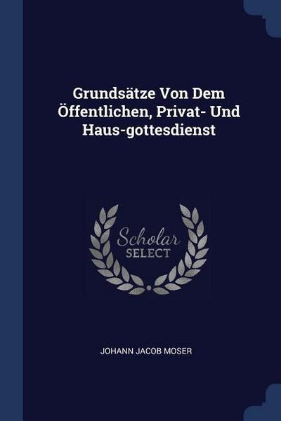 Grundsätze Von Dem Öffentlichen, Privat- Und Haus-gottesdienst