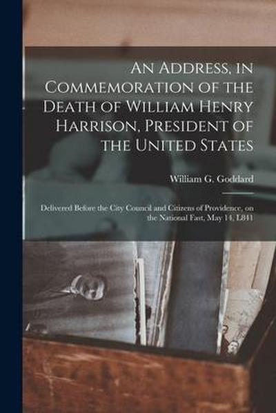An Address, in Commemoration of the Death of William Henry Harrison, President of the United States: Delivered Before the City Council and Citizens of