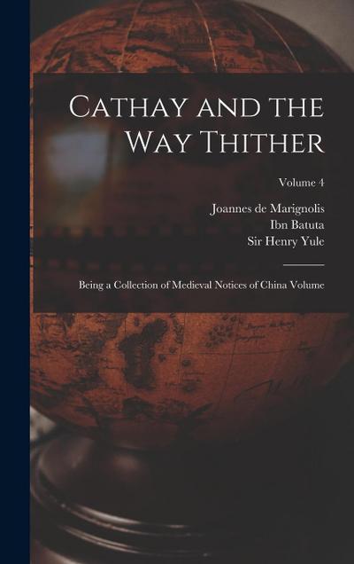 Cathay and the way Thither: Being a Collection of Medieval Notices of China Volume; Volume 4