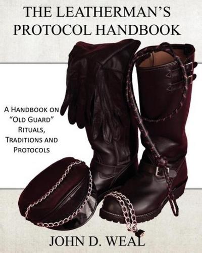 The Leatherman’s Protocol Handbook: A Handbook on "Old Guard" Rituals, Traditions and Protocols