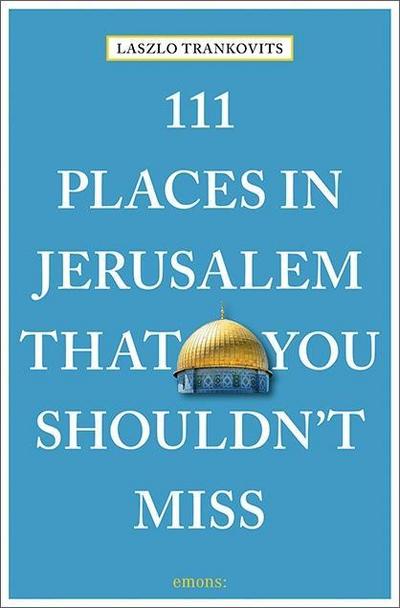 111 Places in Jerusalem That You Shouldn’t Miss