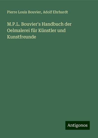 Bouvier, P: M.P.L. Bouvier’s Handbuch der Oelmalerei für Kün