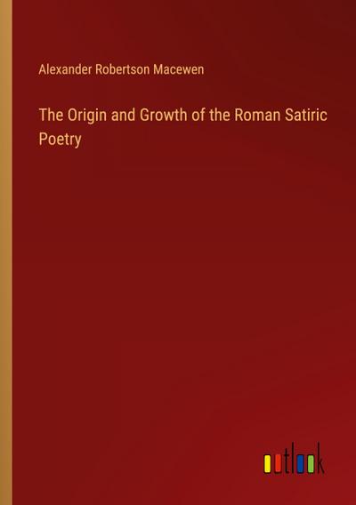 The Origin and Growth of the Roman Satiric Poetry