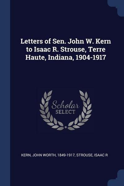 Letters of Sen. John W. Kern to Isaac R. Strouse, Terre Haute, Indiana, 1904-1917