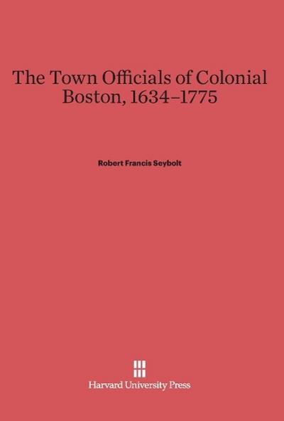 The Town Officials of Colonial Boston, 1634-1775