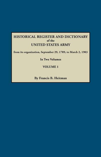 Dictionary of the United States Army, from Its Organization, September 29, 1789, to March 2, 1903. in Two Volumes. Volume 1