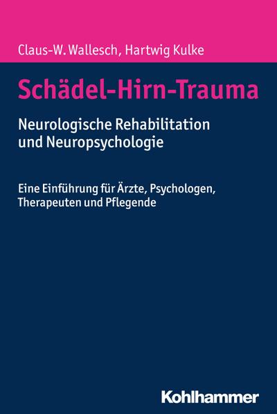 Schädel-Hirn-Trauma: Neurologische Rehabilitation und Neuropsychologie. Eine Einführung für Ärzte, Psychologen, Therapeuten und Pflegende
