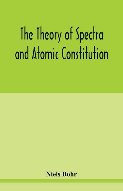 The theory of spectra and atomic constitution