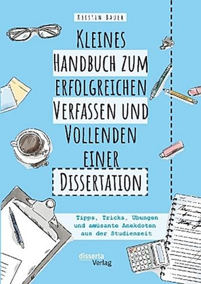 Kleines Handbuch zum erfolgreichen Verfassen und Vollenden einer Dissertation