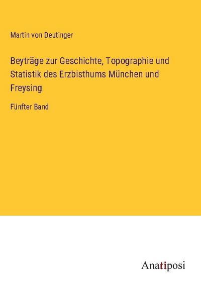Beyträge zur Geschichte, Topographie und Statistik des Erzbisthums München und Freysing