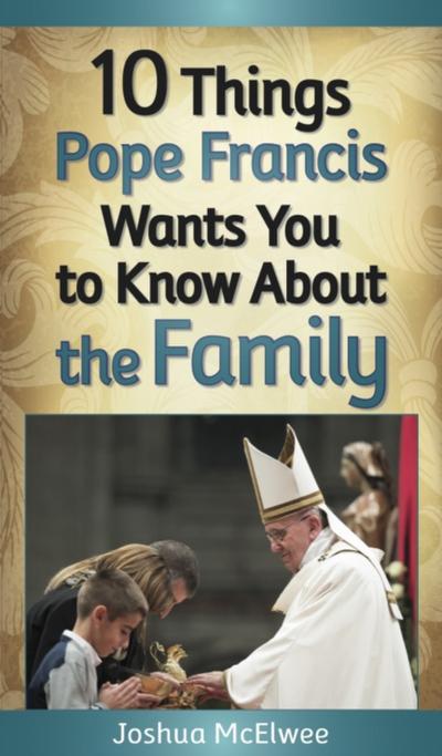 10 Things Pope Francis Wants You to Know About the Family