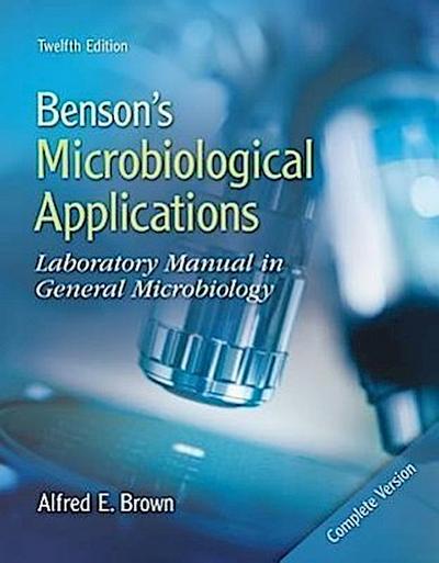 Benson’s Microbiological Applications: Complete Version: Laboratory Manual in General Microbiology