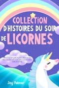 Collection d’histoires du soir de licornes: Offrez à vos tout-petits et jeunes enfants de doux rêves relaxants toute la nuit grâce à ces merveilleux contes de licornes.