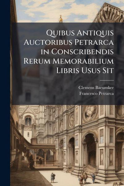 Quibus Antiquis Auctoribus Petrarca in Conscribendis Rerum Memorabilium Libris Usus Sit
