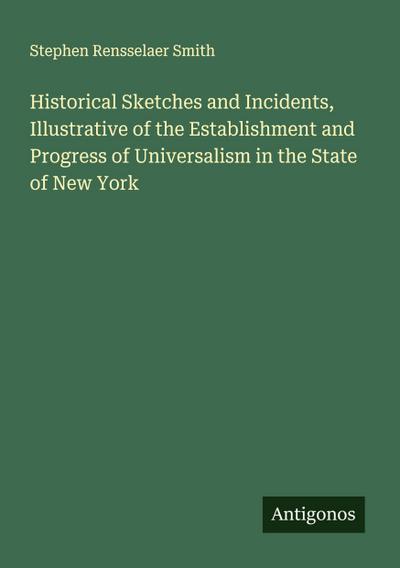 Historical Sketches and Incidents, Illustrative of the Establishment and Progress of Universalism in the State of New York