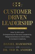 CUSTOMER DRIVEN LEADERSHIP: ¿How To Win with ¿Entrepreneurial Servant Leadership, ¿Responsiveness to Client Data, & Constant Creativity