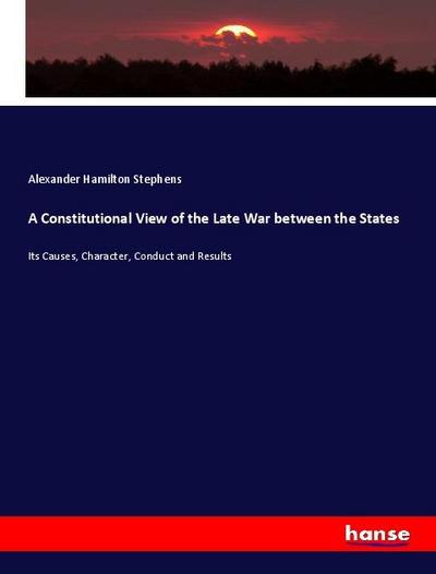 A Constitutional View of the Late War between the States