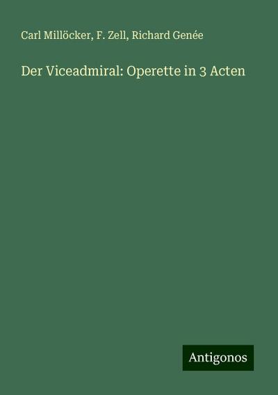 Millöcker, C: Viceadmiral: Operette in 3 Acten