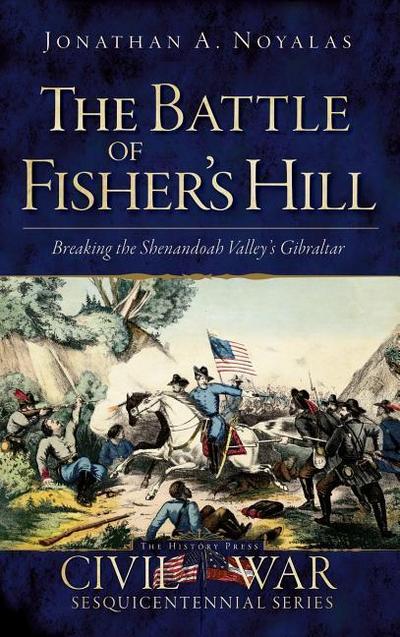 The Battle of Fisher’s Hill: Breaking the Shenandoah Valley’s Gibraltar