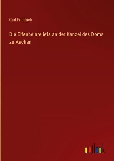Die Elfenbeinreliefs an der Kanzel des Doms zu Aachen