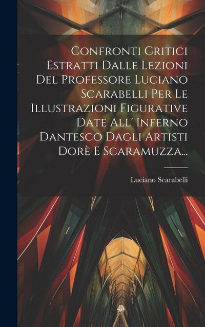Confronti Critici Estratti Dalle Lezioni Del Professore Luciano Scarabelli Per Le Illustrazioni Figurative Date All’ Inferno Dantesco Dagli Artisti Do
