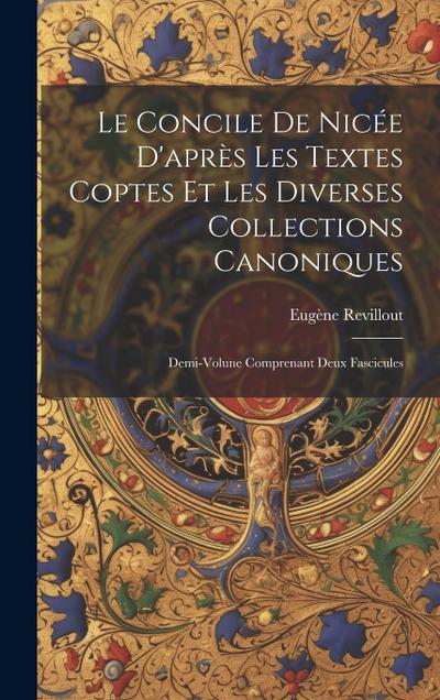 Le Concile De Nicée D’après Les Textes Coptes Et Les Diverses Collections Canoniques: Demi-Volune Comprenant Deux Fascicules
