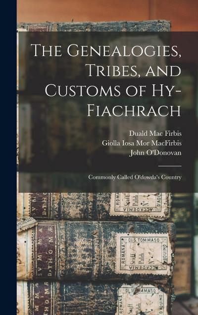 The Genealogies, Tribes, and Customs of Hy-Fiachrach: Commonly Called O’dowda’s Country