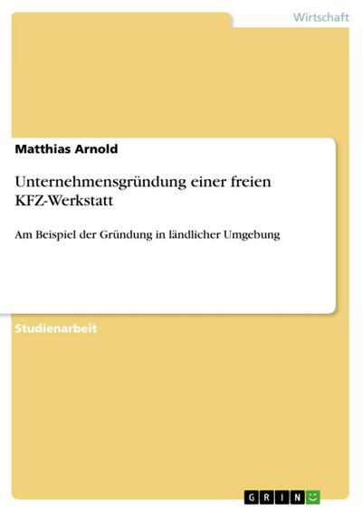 Unternehmensgründung einer freien KFZ-Werkstatt in ländlicher Umgebung