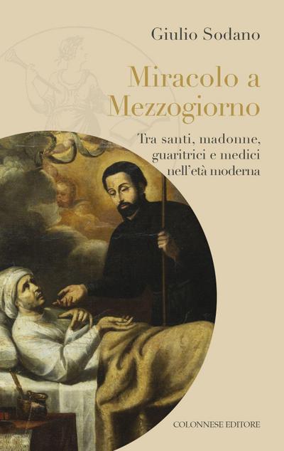 Miracolo a Mezzogiorno. Tra santi, madonne, guaritrici e medici nell’età moderna