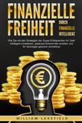 Finanzielle Freiheit durch finanzielle Intelligenz: Wie Sie mit den Strategien der Super-Erfolgreichen Ihr Geld intelligent investieren, passives Einkommen erzielen und Ihr Vermögen gekonnt vermehren