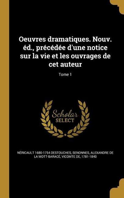 Oeuvres dramatiques. Nouv. éd., précédée d’une notice sur la vie et les ouvrages de cet auteur; Tome 1