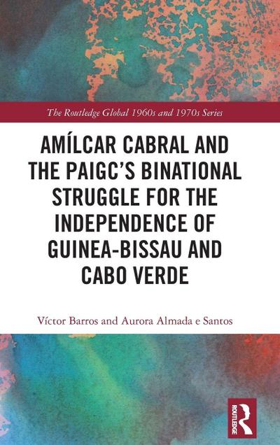 Amilcar Cabral and the PAIGC’s Binational Struggle for the Independence of Guinea-Bissau and Cabo Verde