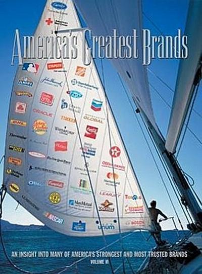 America’s Greatest Brands, Volume VI: An Insight Into Many of America’s Strongest and Most Valuable Brands